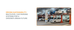 Driving Sustainability: Multilevel Car Parking Systems for a Greener Urban Future